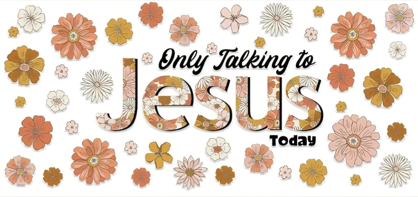 Only talking to jesus today